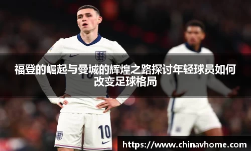 福登的崛起与曼城的辉煌之路探讨年轻球员如何改变足球格局